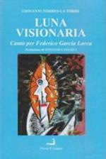 Luna visionaria. Canto per Federico Garcia Lorca e altre poesie (2004-2013)