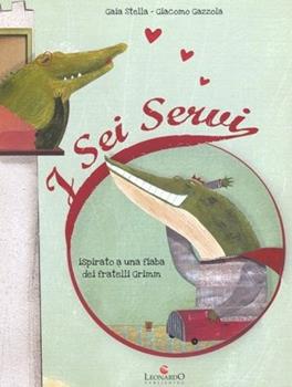 Libro I sei servi. Ediz. illustrata Gaia Stella Desanguine