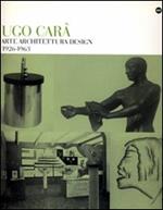 Ugo Carà. Arte architettura design (1926-1963). Ediz. illustrata