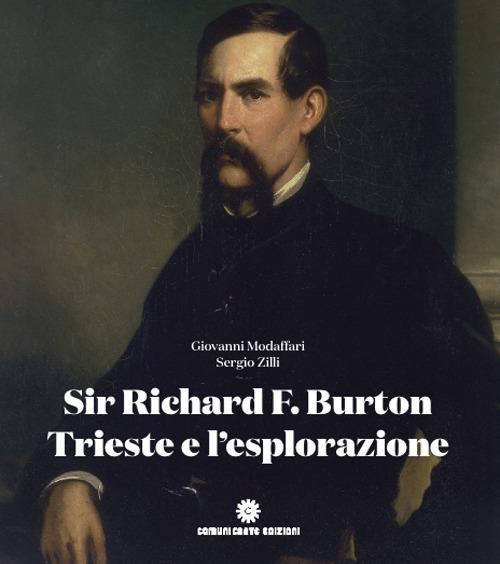 Sir Richard F. Burton, Trieste e l'esplorazione: gli itinerari nel mondo - Giovanni Modaffari,Sergio Zilli,Mick Walton - copertina