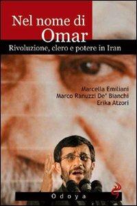 Nel nome di Omar. Rivoluzione, clero e potere in Iran - Marcella Emiliani,Marco Ranuzzi De'Bianchi,Erika Atzori - copertina