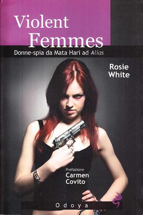 Violent femmes. Donne-spia da Mata Hari ad Alias - Rosie White - copertina