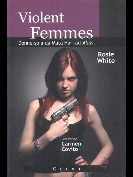 Violent femmes. Donne-spia da Mata Hari ad Alias - Rosie White - 4