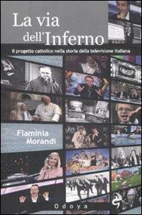 La via dell'inferno. Progetto cattolico nella storia della televisione italiana - Flaminia Morandi - 2