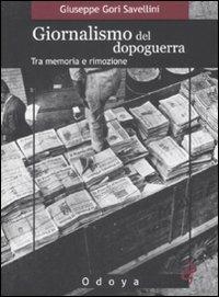 Giornalismo del dopoguerra. Tra memoria e rimozione - Giuseppe Gori Savellini - copertina