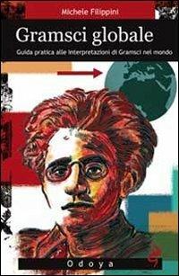 Gramsci globale. Guida pratica alle interpretazioni di Gramsci nel mondo - Michele Filippini - copertina