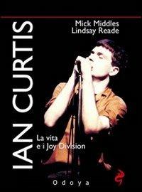 Ian Curtis. La vita e i Joy Division - Mick Middles,Lindsay Reade - copertina