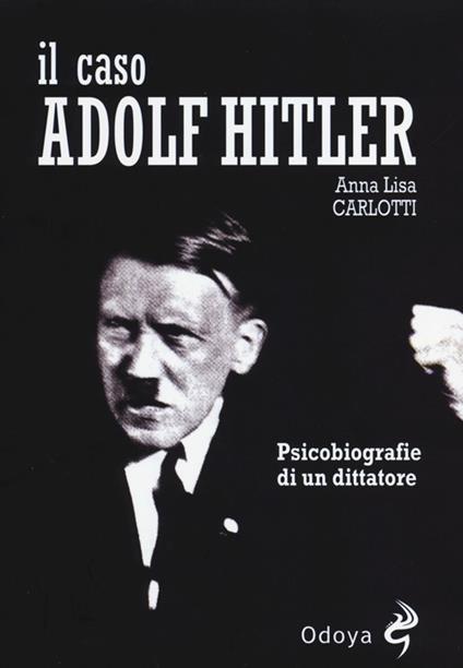 Il caso Adolf Hitler. Psicobiografie di un dittatore - Anna L. Carlotti - copertina