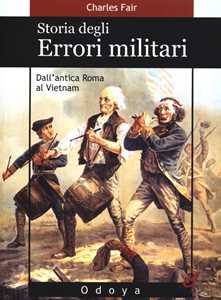 Libro Storia degli errori militari. Dall'antica Roma al Vietnam Charles Fair
