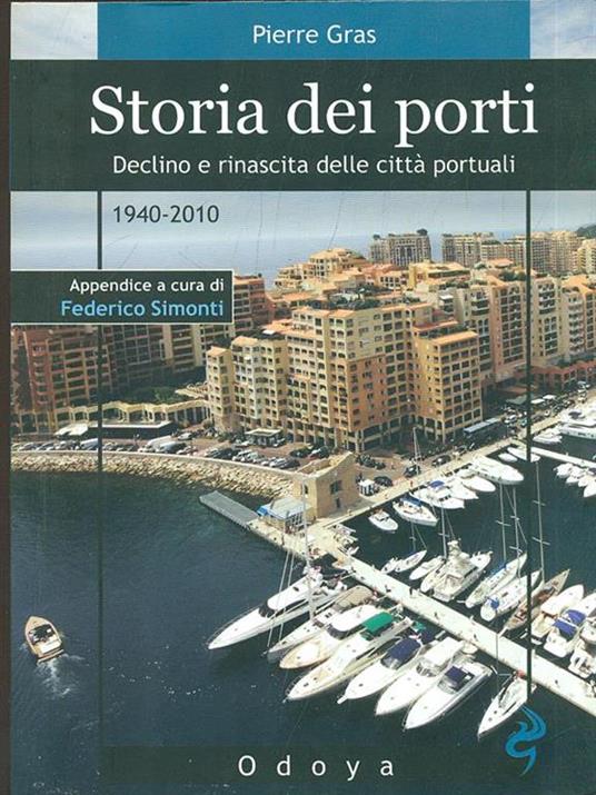 Storia dei porti. Declino e rinascita delle città portuali. 1940-2010 - Pierre Gras - 2