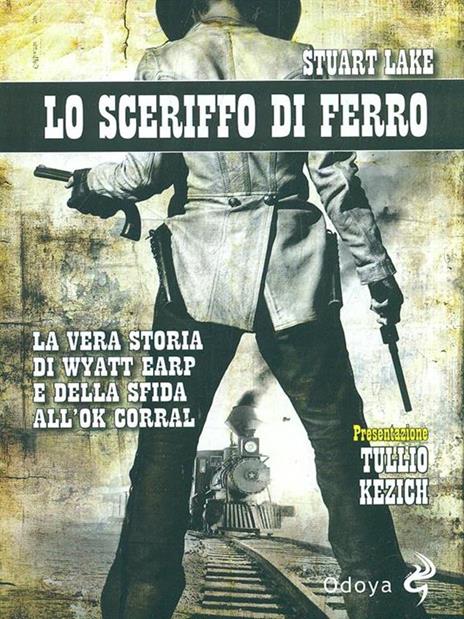 Lo sceriffo di ferro. La vera storia di Wyatt Earp e della sfida all'Ok Corral - Stuart N. Lake - 2