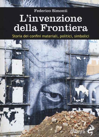 L'invenzione della frontiera. Storia dei confini materiali, politici, simbolici - Federico Simonti - copertina