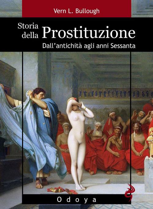Storia della prostituzione. Dall'antichità agli anni Sessanta - Vern L. Bullough - copertina