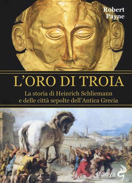 L' oro di Troia. La storia di Henrich Schliemann e delle città sepolte dell'antica Grecia - Robert Payne - 4