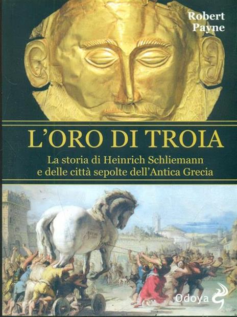 L' oro di Troia. La storia di Henrich Schliemann e delle città sepolte dell'antica Grecia - Robert Payne - 3