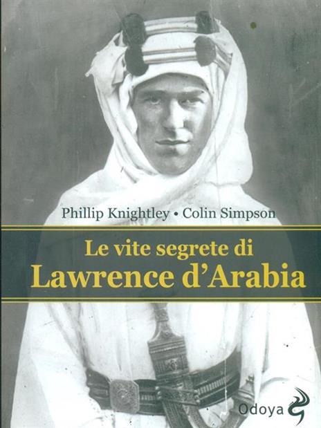 Le vite segrete di Lawrence D'Arabia - Phillip Knightley,Colin Simpson - 2