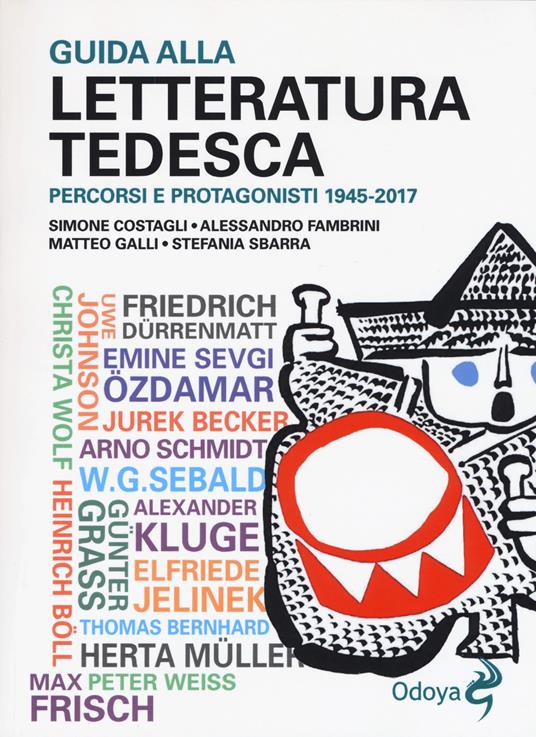 Guida alla letteratura tedesca. Percorsi e protagonisti 1945-2017 - Simone Costagli,Alessandro Fambrini,Matteo Galli - copertina
