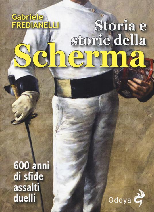 Storia e storie della scherma. 600 anni di sfide, assalti, duelli - Gabriele Fredianelli - copertina