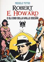 Robert E. Howard e gli eroi dalla Valle oscura