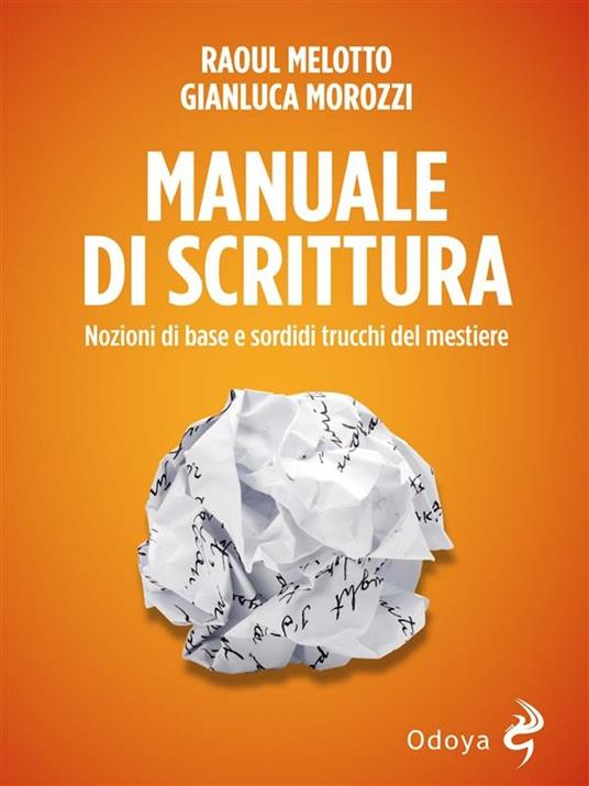 Manuale di scrittura. Nozioni di base e sordidi trucchi del mestiere - Raoul Melotto,Gianluca Morozzi - ebook