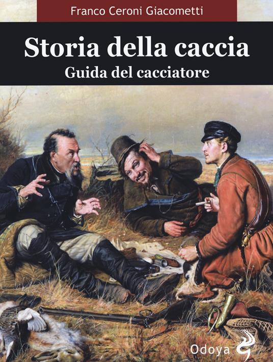 Storia della caccia. Guida del cacciatore - Franco Ceroni Giacometti - copertina
