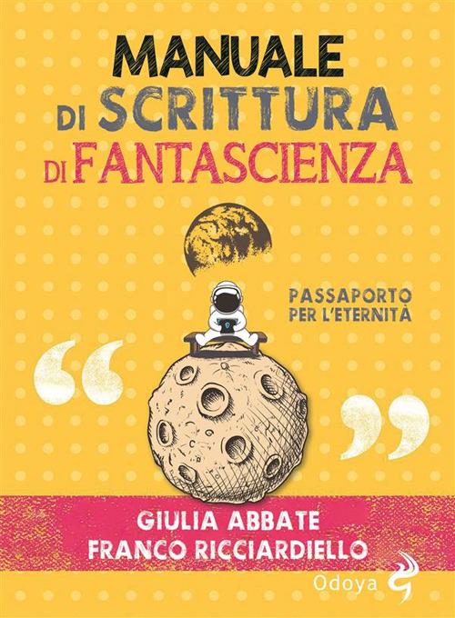 Manuale di scrittura di fantascienza. Passaporto per l'eternità - Giulia Abbate,Franco Ricciardiello - ebook