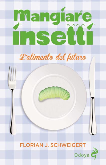 Mangiare insetti. L'alimento del futuro - Florian J. Schweigert - copertina
