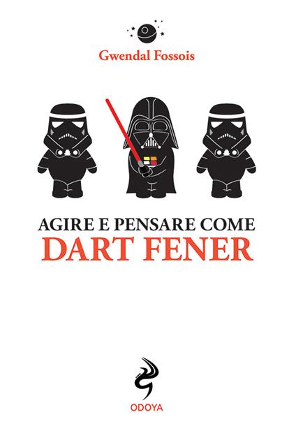Agire e pensare come Dart Fener - Gwendal Fossois - copertina