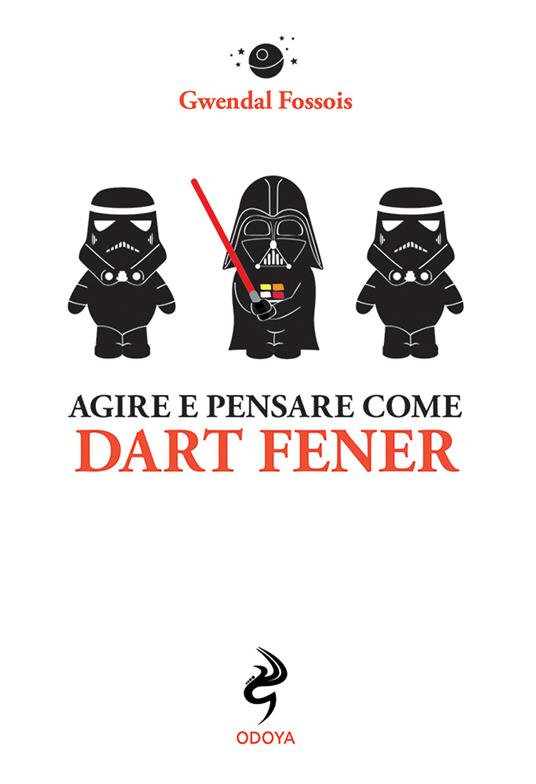 Agire e pensare come Dart Fener - Gwendal Fossois - copertina