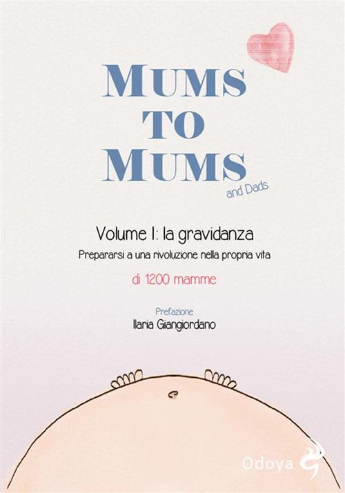 Mums to Mums. La gravidanza. Vol. 1 - 1200 Mamme,Barbara Falenta,Annalisa Marchianò,Irene Micheli Amodeo - ebook