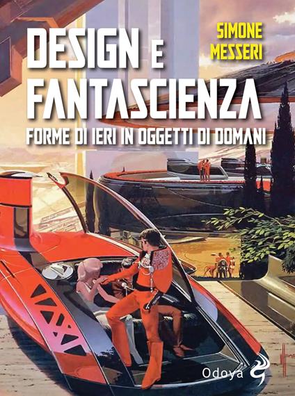 Design e fantascienza. Forme di ieri in oggetti di domani - Simone Messeri - copertina