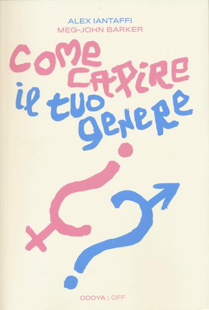 Come capire il tuo genere. Una guida pratica per esplorare chi sei - Alex Iantaffi,Meg-John Barker - copertina