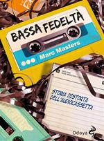 Bassa fedeltà. Storia distorta dell'audiocassetta