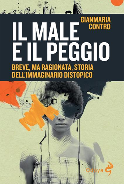 Il male e il peggio. Breve, ma ragionata, storia dell'immaginario distopico - Gianmaria Contro - copertina