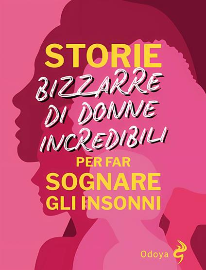 Storie bizzarre di donne incredibili per far sognare gli insonni - Anna Bianca Temporali - copertina