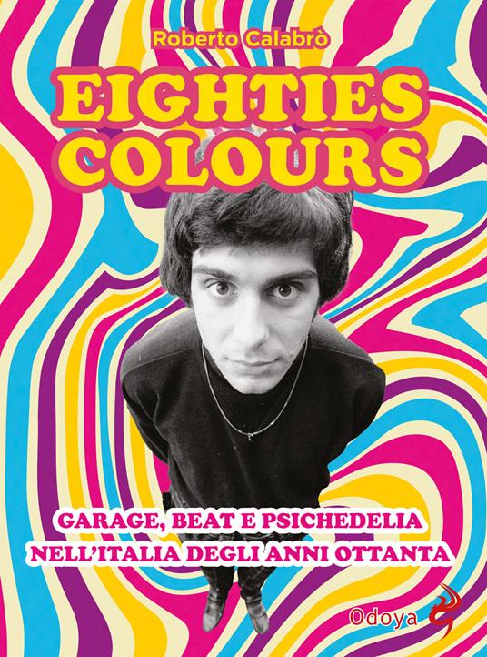 Eighties colours. Garage, beat e psichedelia nell'Italia degli anni Ottanta. Nuova ediz. - Roberto Calabrò - copertina