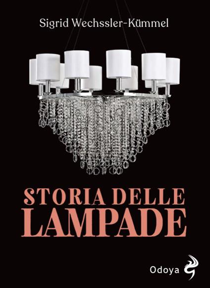 Storia delle lampade. Candelabri, lampadari e appliques dall'antichità al XX secolo - Sigrid Wechssler-kümmel - copertina