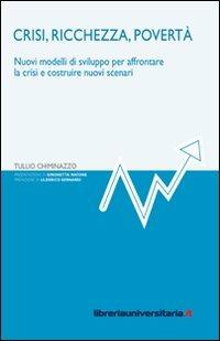 Crisi, ricchezza, povertà. Nuovi modelli di sviluppo per affrontare la crisi e costruire nuovi scenari - Tullio Chiminazzo - copertina