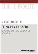 Edmund Husserl. Il pensiero etico e l'idea di scienza