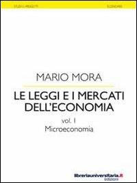 Le leggi e i mercati dell'economia. Vol. 1: Microeconomia. - Mario Mora - copertina