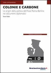 Colonie e carbone. Le origini della politica dell'Asse Roma-Berlino nei documenti diplomatici - Tonino Fabbri - copertina
