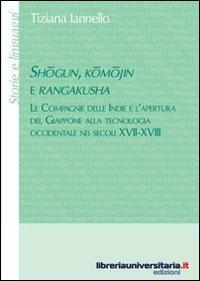 Shogun, komojin e rangakusha. Le Compagnie delle Indie e l'apertura del Giappone alla tecnologia occidentale nei secoli XVII-XVIII - Tiziana Iannello - copertina