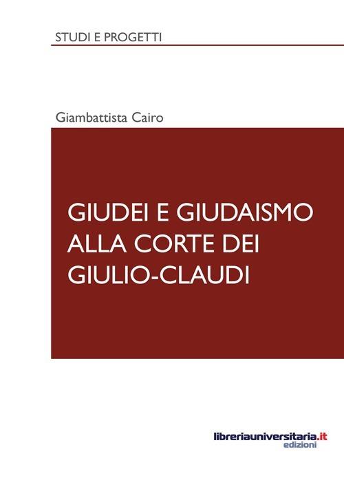 Giudei e giudaismo alla corte dei Giulio-Claudi - Giambattista Cairo - copertina