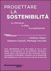Progettare la sostenibilità - Andrea Claser,Roberto Fazioli,Pierluigi Vecchia - copertina