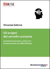 Gli enigmi del cervello cosciente. Coscienza incarnata e corpo vivo. Le neuroscienze e la sfida dell'etica - Vincenzo Salerno - copertina