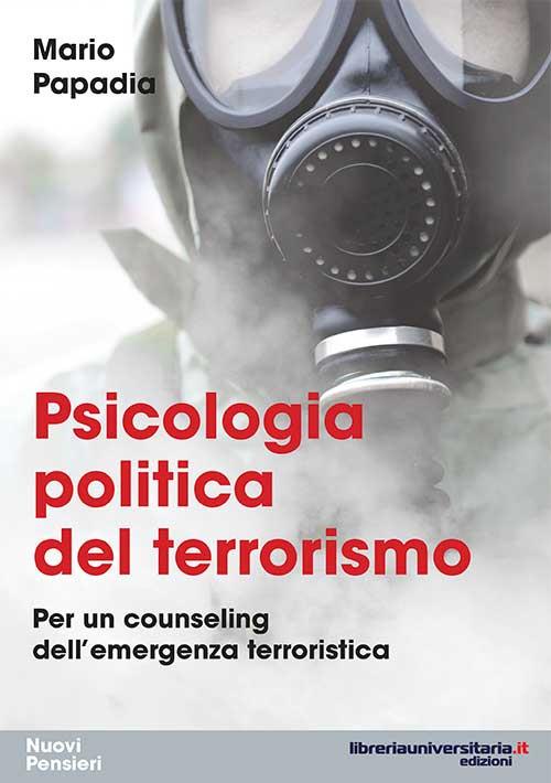 Psicologia politica del terrorismo. Per un counseling dell'emergenza terroristica - Mario Papadia - copertina