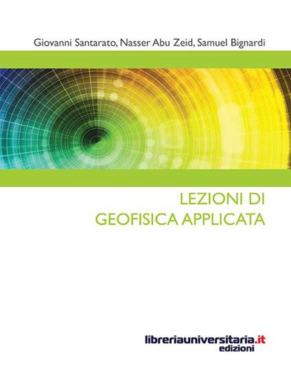 Lezioni di geofisica applicata - Giovanni Santarato,Nasser Abu Zeid,Samuel Bignardi - copertina