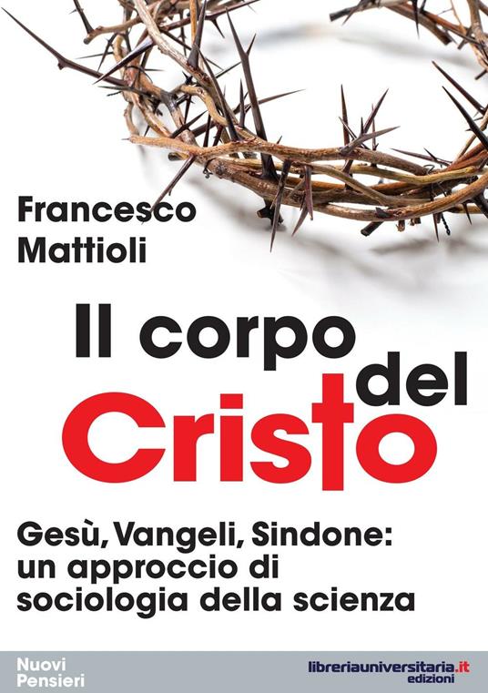Il corpo del Cristo. Gesù, Vangeli, sindone. Un approccio di sociologia della scienza - Francesco Mattioli - copertina