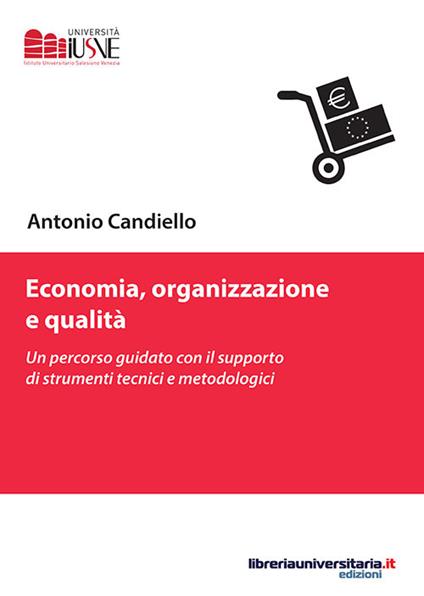 Economia, organizzazione e qualità. Un percorso guidato con il supporto di strumenti tecnici e metodologici - Antonio Candiello - copertina