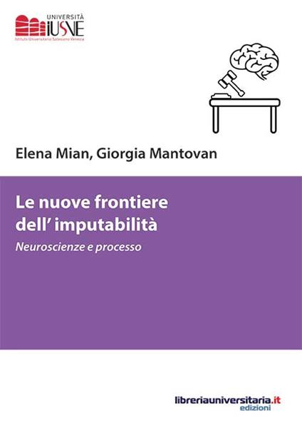 Le nuove frontiere dell'imputabilità. Neuroscienze e processo - Elena Mian,Giorgia Mantovan - copertina